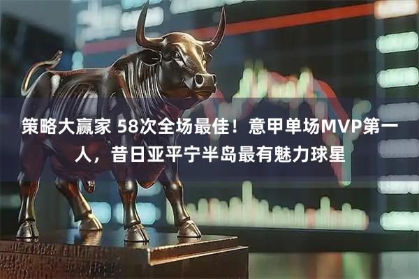 策略大赢家 58次全场最佳！意甲单场MVP第一人，昔日亚平宁半岛最有魅力球星